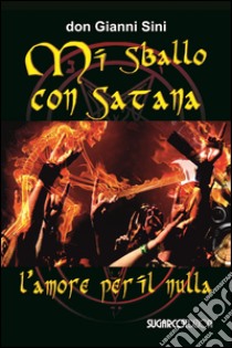 Mi sballo con Satana. L'amore per il nulla libro di Sini Gianni