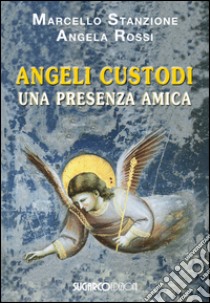 Angeli Custodi. Una presenza amica libro di Stanzione Marcello; Rossi Angela