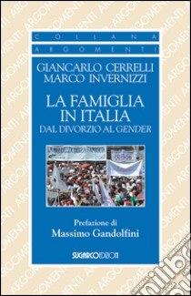 La famiglia in Italia dal divorzio al gender libro di Cerrelli Giancarlo; Invernizzi Marco