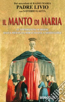 Il manto di Maria. Le apparizioni mariane dalla medaglia miracolosa a Medjugorje libro di Fanzaga Livio; Gaeta Saverio