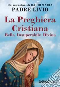 La preghiera cristiana. Bella, insuperabile, divina libro di Fanzaga Livio