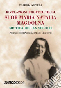 Rivelazioni profetiche di suor Maria Natalia Magdolna. Mistica del XX secolo libro di Matera Claudia