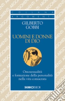 Uomini e donne di Dio. Omosessualità e formazione della personalità nella vita libro di Gobbi Gilberto