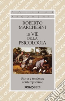 Le vie della psicologia. Storia e tendenze contemporanee libro di Marchesini Roberto