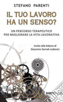 Il tuo lavoro ha un senso? Un percorso terapeutico per migliorare la vita lavorativa libro di Parenti Stefano