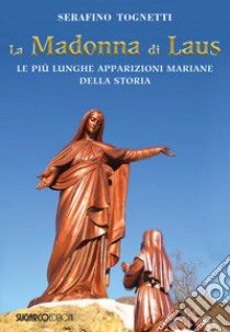 La Madonna di Laus. Le più lunghe apparizioni mariane della storia libro di Tognetti Serafino