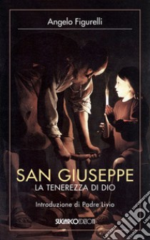 San Giuseppe. La tenerezza di Dio libro di Figurelli Angelo