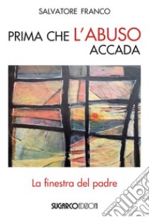 Prima che l'abuso accada. La finestra del padre libro di Salvatore Franco