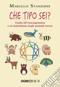 Che tipo sei? Guida all'ennegramma e al simbolismo degli animali totem libro di Stanzione Marcello