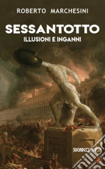 Sessantotto. Illusioni e inganni libro di Marchesini Roberto