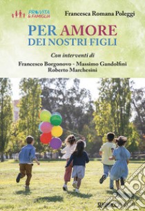 Per amore dei nostri figli libro di Poleggi Francesca Romana