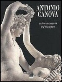 Antonio Canova. Arte e memoria a Possagno libro