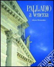 Palladio a Venezia libro di Weissmüller Alberto