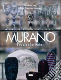 Murano. L'isola dei vetrai. Ediz. italiana e inglese libro di Heyl Norbert; Barovier Mentasti Rosa