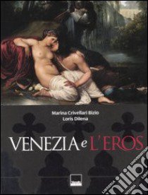 Venezia e l'eros. Ediz. italiana e inglese libro di Crivellari Bizio Marina