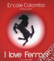 I love Ferrari. Ediz. italiana e inglese libro di Allievi Pino; Colombo Ercole