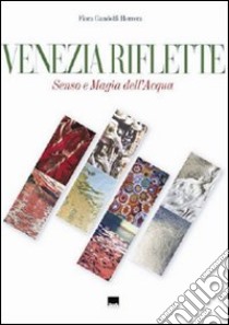 Venezia riflette. Senso e magia dell'acqua. Ediz. italiana e inglese libro di Gandolfi Herrera Fiora; Bavcar Evgen