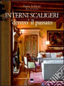 Interni scaligeri. «Dentro» il passato libro di Arduini Paola