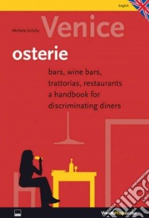 Venice, osterie. Bars, wine bars, trattorias, restaurants, a handbook for discriminating diners libro di Scibilia Michela