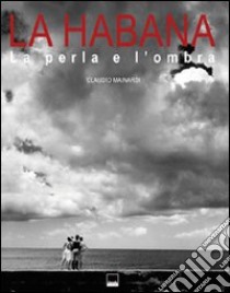 La Habana. La perla e l'ombra. Ediz. bilingue libro di Mainardi Claudio