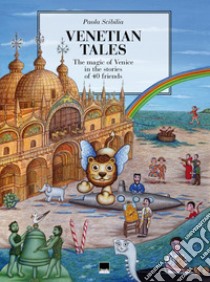 Venetian tales. The magic of Venice in the stories of 40 friends libro di Scibilia Paola