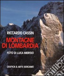 Montagne di Lombardia. Ediz. illustrata libro di Merisio Luca; Cassin Riccardo