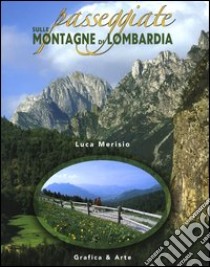 Passeggiate sulle montagne di Lombardia. Ediz. illustrata libro di Merisio Luca; Arzuffi Luca