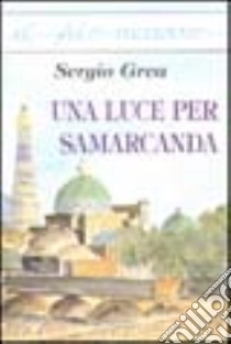 Una luce per Samarcanda libro di Grea Sergio