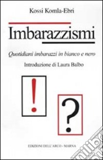 Imbarazzismi. Quotidiani imbarazzi in bianco e nero libro di Komla-Ebri Kossi