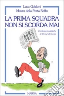 La prima squadra non si scorda mai libro di Goldoni Luca; Della Porta Raffo Mauro