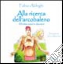 Alla ricerca dell'arcobaleno libro di Aldeghi Fabio