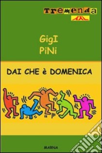 Dai che è domenica libro di Pini Gigi