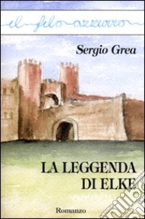 La leggenda di Elke libro di Grea Sergio