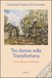 Tre donne sulla Transiberiana libro di Positano de Vincentiis Fiammetta