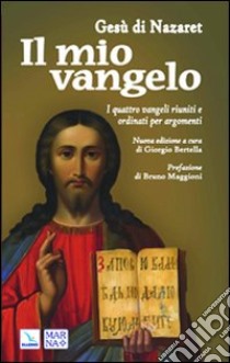 Il mio vangelo. I quattro Vangeli riuniti e ordinati per argomenti libro di Bertella G. (cur.)