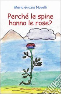 Perché le spine hanno le rose? libro di Novelli M. Grazia