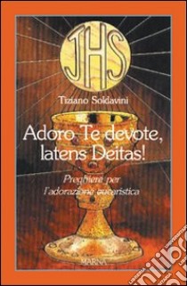 Adoro te devote, latens Deitas! libro di Soldavini Tiziano