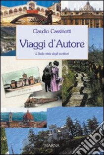 Viaggi d'autore. L'Italia vista dagli scrittori libro di Cassinotti Claudio