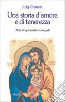 Una storia d'amore e di tenerezza. Note di spiritualità coniugale libro di Cozzarin Luigi