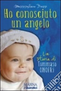 Ho conosciuto un angelo. La storia di Tommaso Onofri libro di Frassi Massimiliano