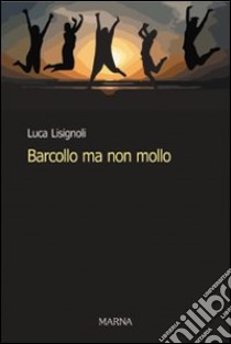 Barcollo ma non mollo libro di Lisignoli Luca