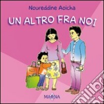 Un altro fra noi. Ediz. illustrata libro di Noureddine Aoicha