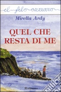 Quel che resta di me libro di Ardy Mirella