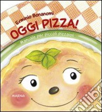 Oggi pizza! Manuale per piccoli pizzaioli libro di Bonanomi Erminio