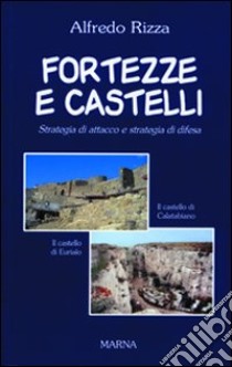 Fortezze e castelli. Strategia d'attacco e strategia di difesa libro di Rizza Alfredo