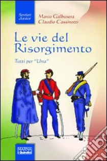 Le vie del Risorgimento libro di Galbusera Marco; Cassinotti Claudio