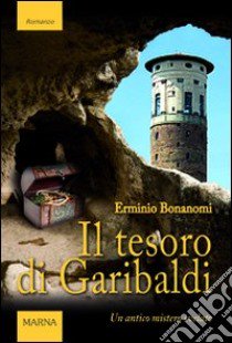 Il tesoro di Garibaldi. Un antico mistero svelato libro di Bonanomi Erminio