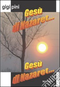 Gesù di Nazaret... libro di Pini Gigi