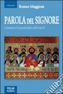 Parola del Signore. Commento al lezionario festivo dell'anno B libro di Maggioni Romeo