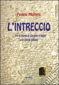 L'intreccio... tra la storia di Cornate d'Adda e la storia italiana libro di Molteni Fedele